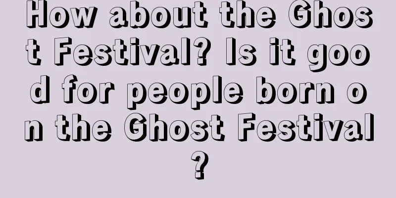 How about the Ghost Festival? Is it good for people born on the Ghost Festival?