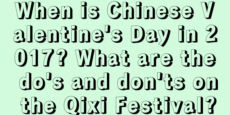 When is Chinese Valentine's Day in 2017? What are the do's and don'ts on the Qixi Festival?