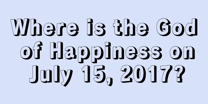 Where is the God of Happiness on July 15, 2017?