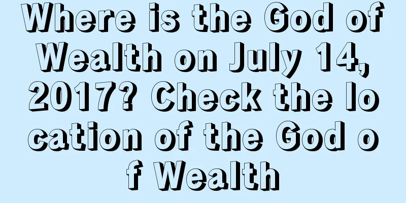 Where is the God of Wealth on July 14, 2017? Check the location of the God of Wealth