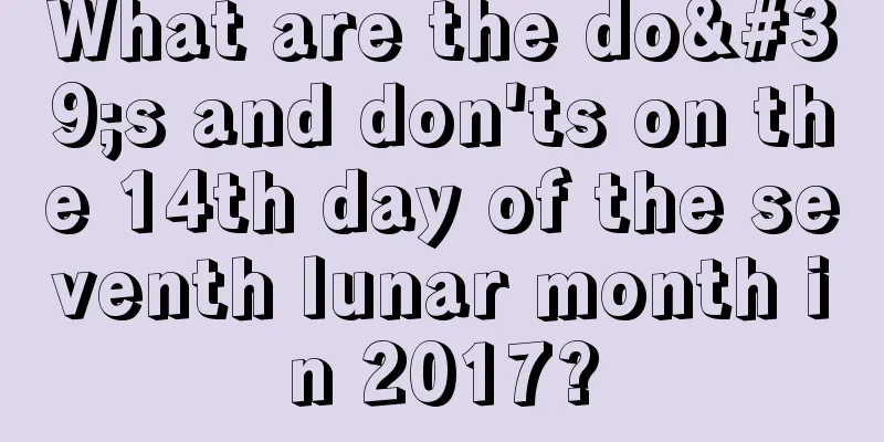What are the do's and don'ts on the 14th day of the seventh lunar month in 2017?