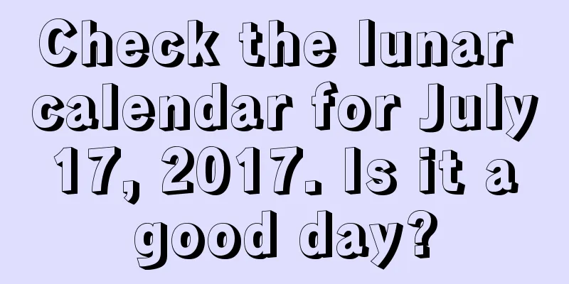 Check the lunar calendar for July 17, 2017. Is it a good day?