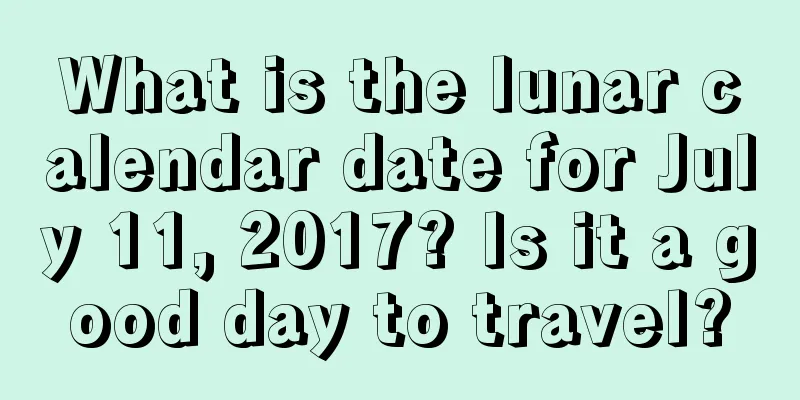 What is the lunar calendar date for July 11, 2017? Is it a good day to travel?