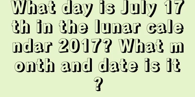 What day is July 17th in the lunar calendar 2017? What month and date is it?
