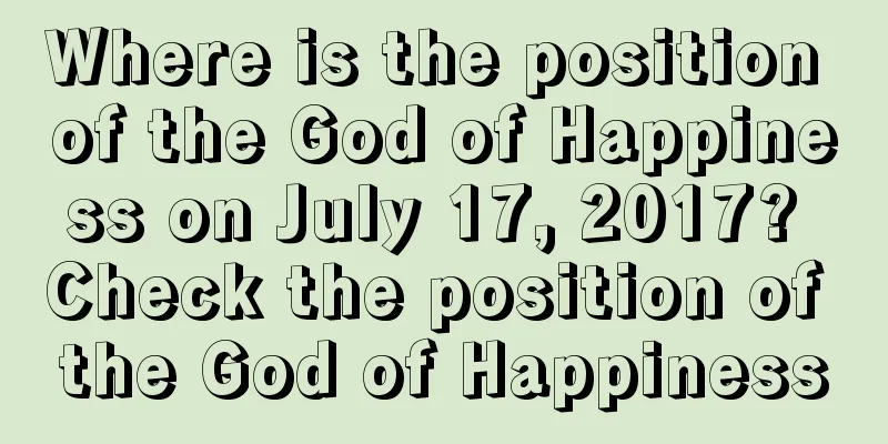 Where is the position of the God of Happiness on July 17, 2017? Check the position of the God of Happiness
