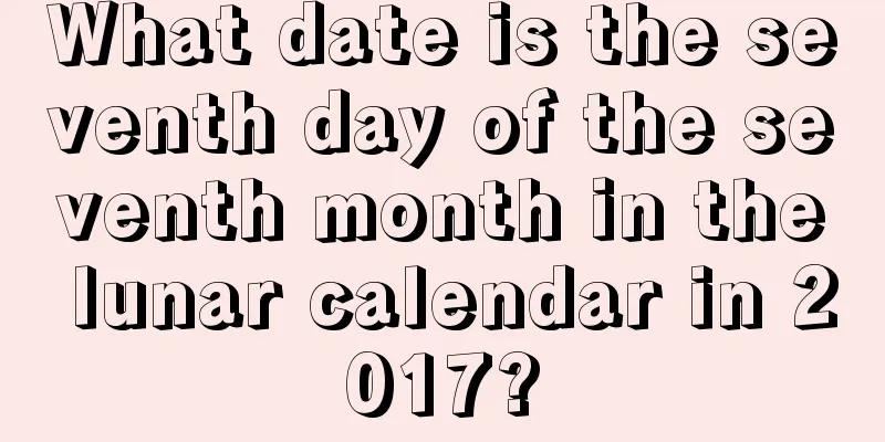 What date is the seventh day of the seventh month in the lunar calendar in 2017?