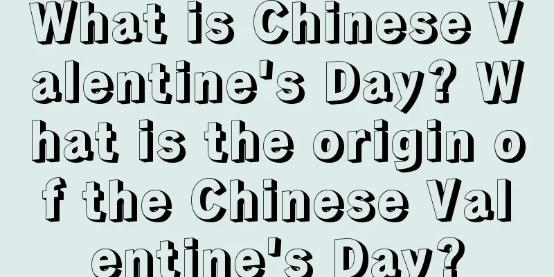 What is Chinese Valentine's Day? What is the origin of the Chinese Valentine's Day?