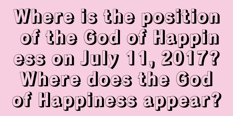 Where is the position of the God of Happiness on July 11, 2017? Where does the God of Happiness appear?