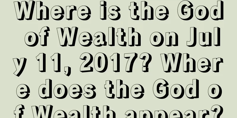 Where is the God of Wealth on July 11, 2017? Where does the God of Wealth appear?