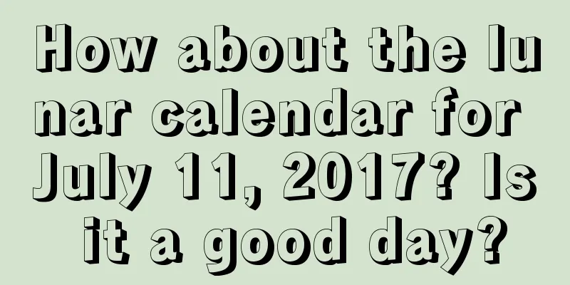 How about the lunar calendar for July 11, 2017? Is it a good day?