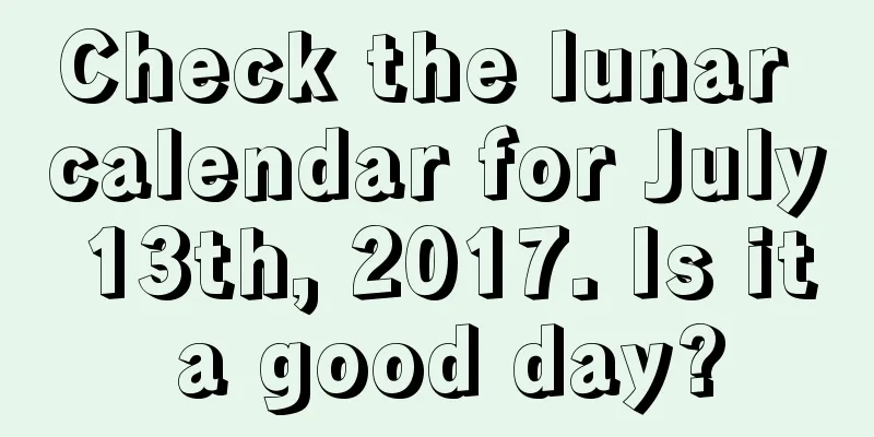 Check the lunar calendar for July 13th, 2017. Is it a good day?