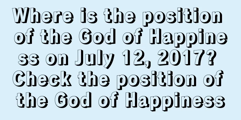 Where is the position of the God of Happiness on July 12, 2017? Check the position of the God of Happiness