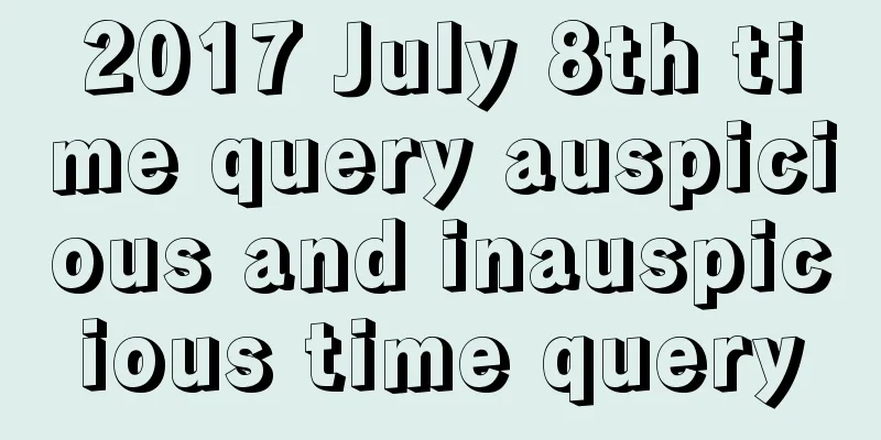 2017 July 8th time query auspicious and inauspicious time query