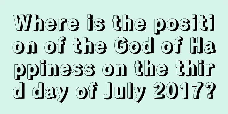 Where is the position of the God of Happiness on the third day of July 2017?