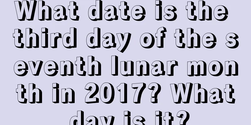 What date is the third day of the seventh lunar month in 2017? What day is it?