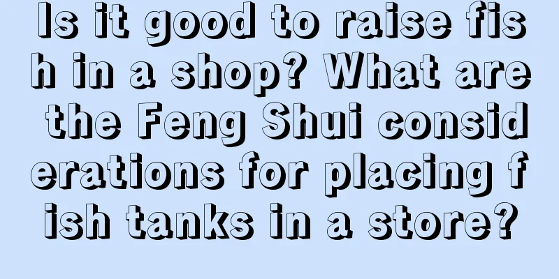 Is it good to raise fish in a shop? What are the Feng Shui considerations for placing fish tanks in a store?