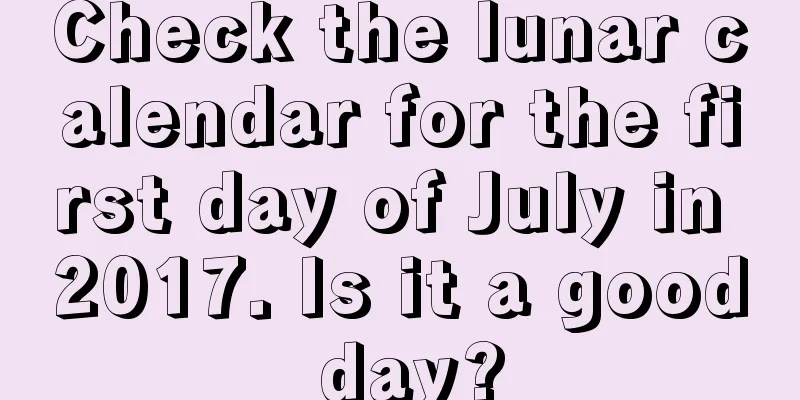 Check the lunar calendar for the first day of July in 2017. Is it a good day?