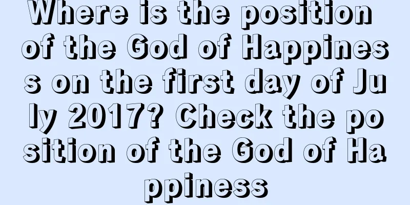 Where is the position of the God of Happiness on the first day of July 2017? Check the position of the God of Happiness