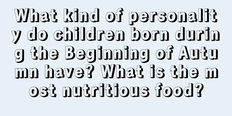 What kind of personality do children born during the Beginning of Autumn have? What is the most nutritious food?