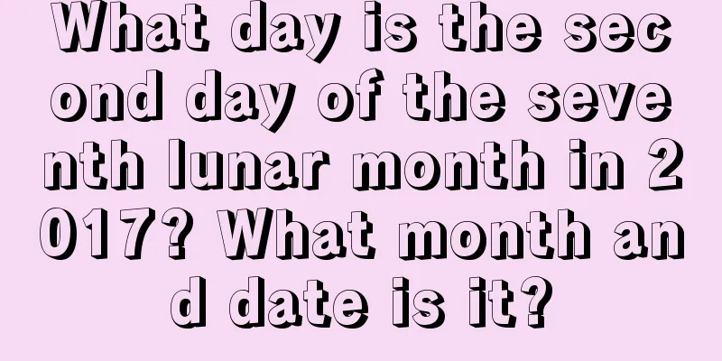 What day is the second day of the seventh lunar month in 2017? What month and date is it?