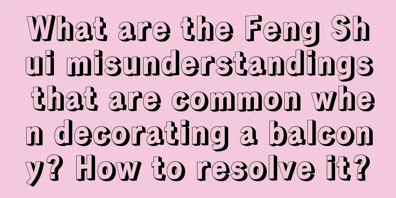What are the Feng Shui misunderstandings that are common when decorating a balcony? How to resolve it?