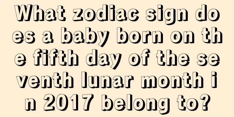 What zodiac sign does a baby born on the fifth day of the seventh lunar month in 2017 belong to?