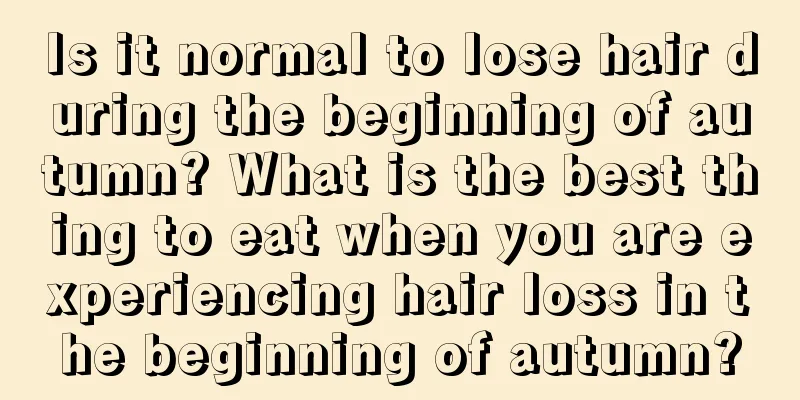 Is it normal to lose hair during the beginning of autumn? What is the best thing to eat when you are experiencing hair loss in the beginning of autumn?