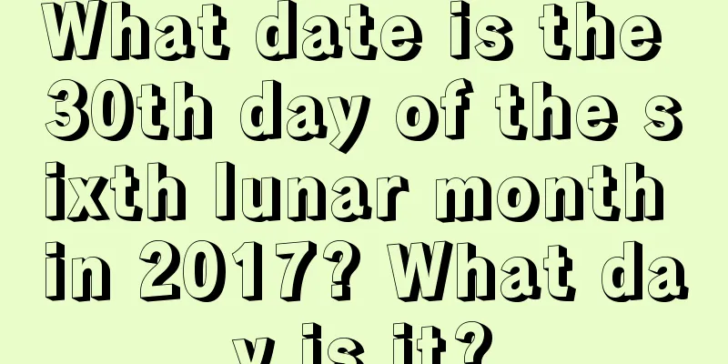 What date is the 30th day of the sixth lunar month in 2017? What day is it?
