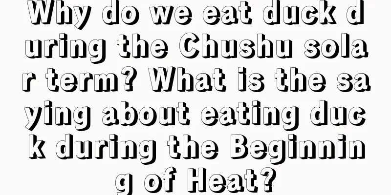 Why do we eat duck during the Chushu solar term? What is the saying about eating duck during the Beginning of Heat?