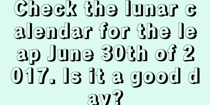 Check the lunar calendar for the leap June 30th of 2017. Is it a good day?