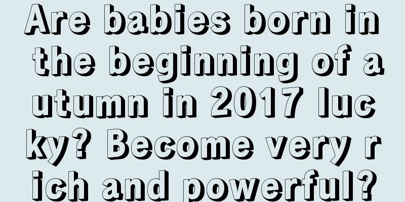 Are babies born in the beginning of autumn in 2017 lucky? Become very rich and powerful?