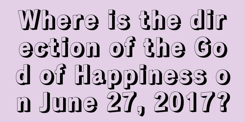 Where is the direction of the God of Happiness on June 27, 2017?