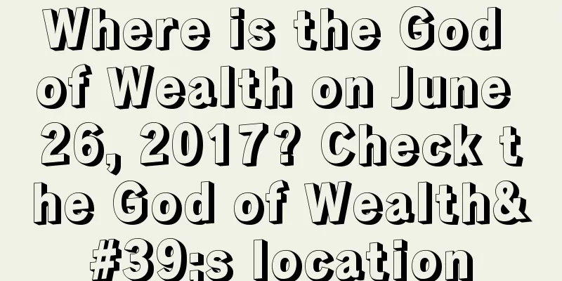 Where is the God of Wealth on June 26, 2017? Check the God of Wealth's location