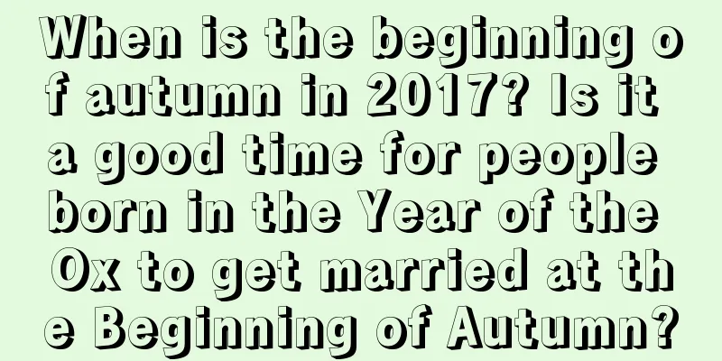 When is the beginning of autumn in 2017? Is it a good time for people born in the Year of the Ox to get married at the Beginning of Autumn?