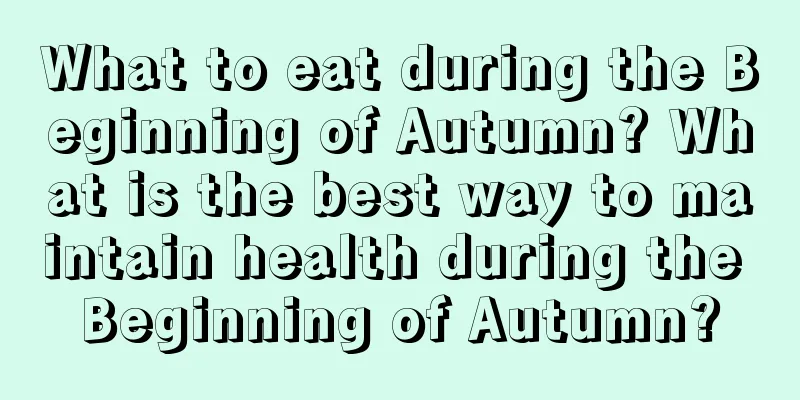 What to eat during the Beginning of Autumn? What is the best way to maintain health during the Beginning of Autumn?