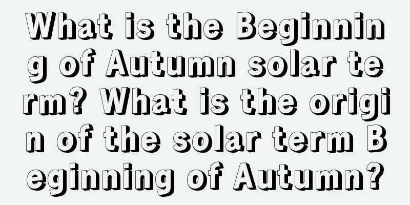 What is the Beginning of Autumn solar term? What is the origin of the solar term Beginning of Autumn?