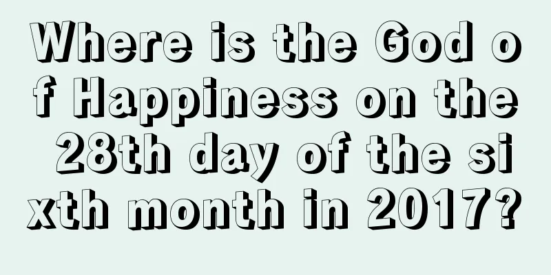 Where is the God of Happiness on the 28th day of the sixth month in 2017?