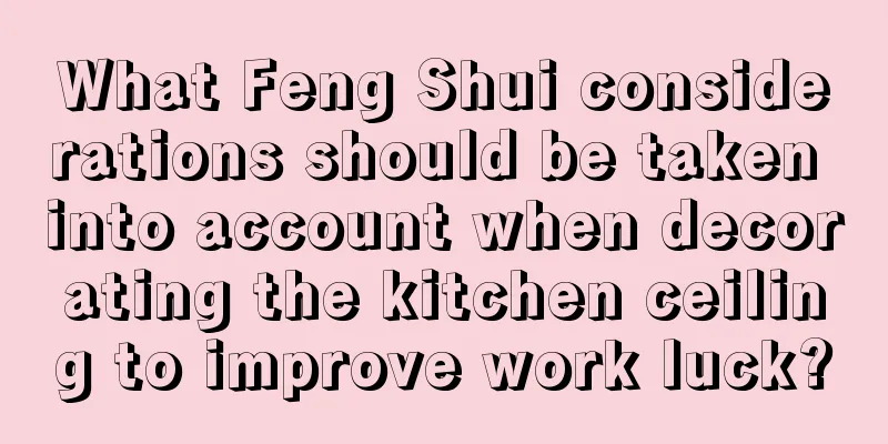 What Feng Shui considerations should be taken into account when decorating the kitchen ceiling to improve work luck?