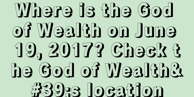 Where is the God of Wealth on June 19, 2017? Check the God of Wealth's location