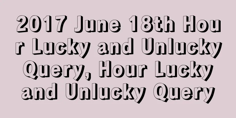 2017 June 18th Hour Lucky and Unlucky Query, Hour Lucky and Unlucky Query