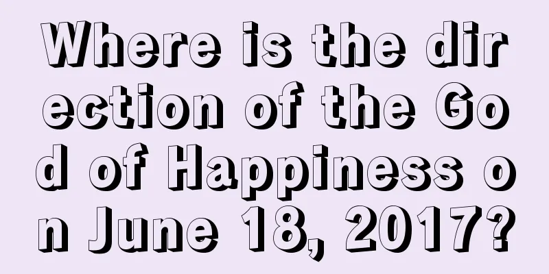 Where is the direction of the God of Happiness on June 18, 2017?