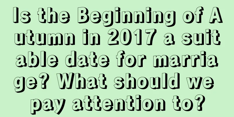 Is the Beginning of Autumn in 2017 a suitable date for marriage? What should we pay attention to?