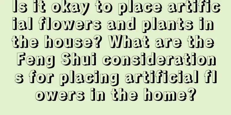 Is it okay to place artificial flowers and plants in the house? What are the Feng Shui considerations for placing artificial flowers in the home?