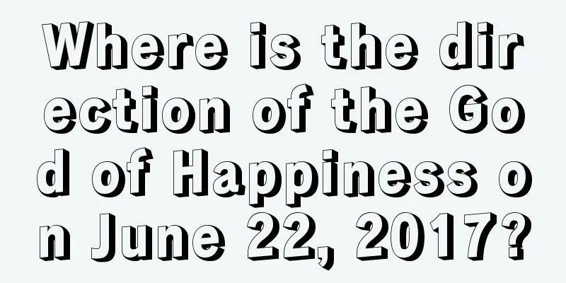 Where is the direction of the God of Happiness on June 22, 2017?