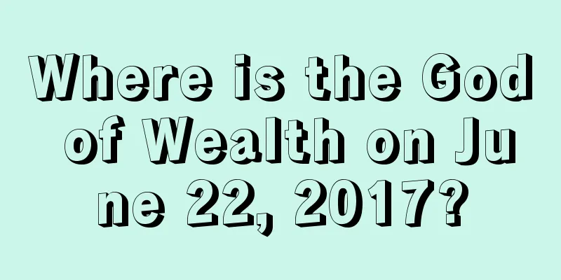 Where is the God of Wealth on June 22, 2017?