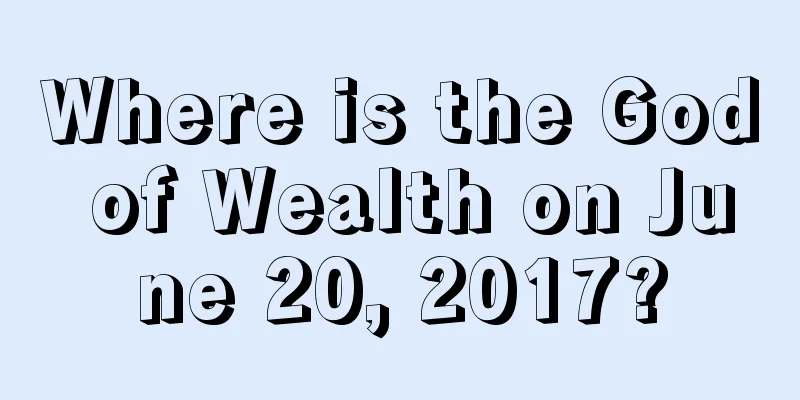 Where is the God of Wealth on June 20, 2017?