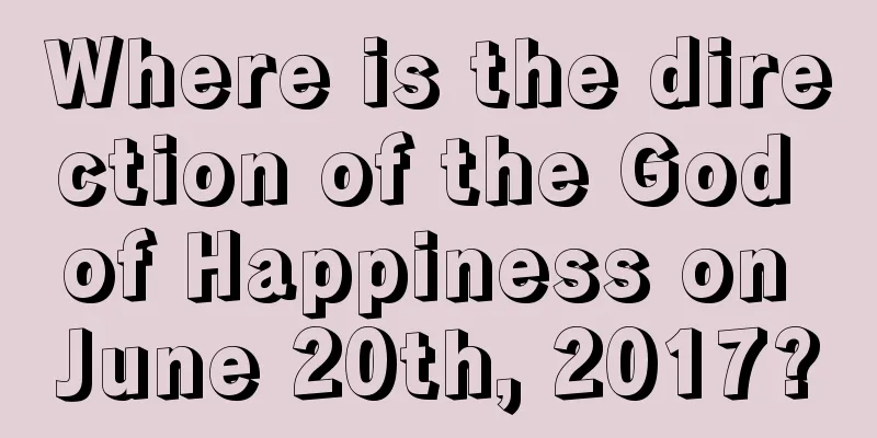 Where is the direction of the God of Happiness on June 20th, 2017?