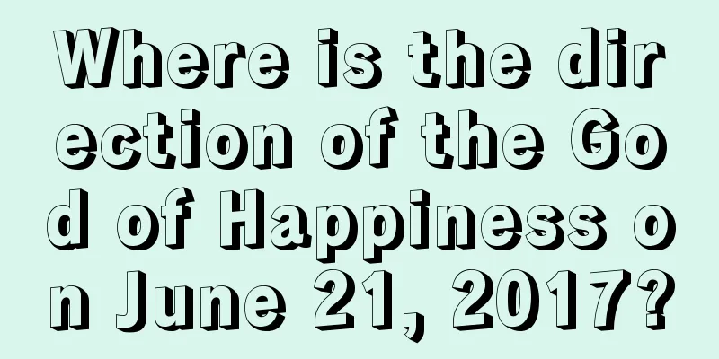 Where is the direction of the God of Happiness on June 21, 2017?