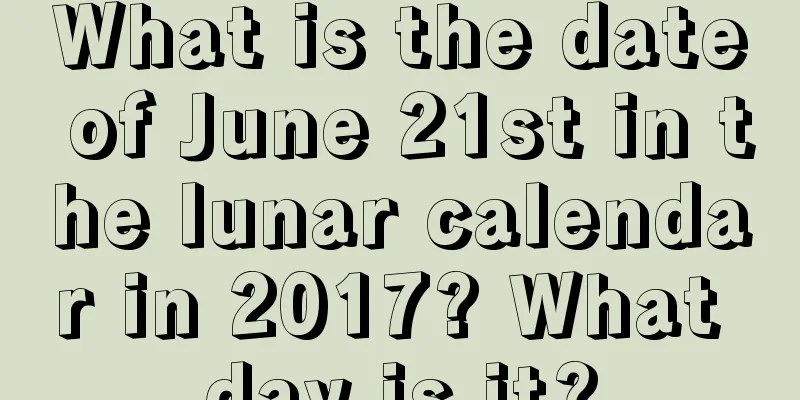 What is the date of June 21st in the lunar calendar in 2017? What day is it?
