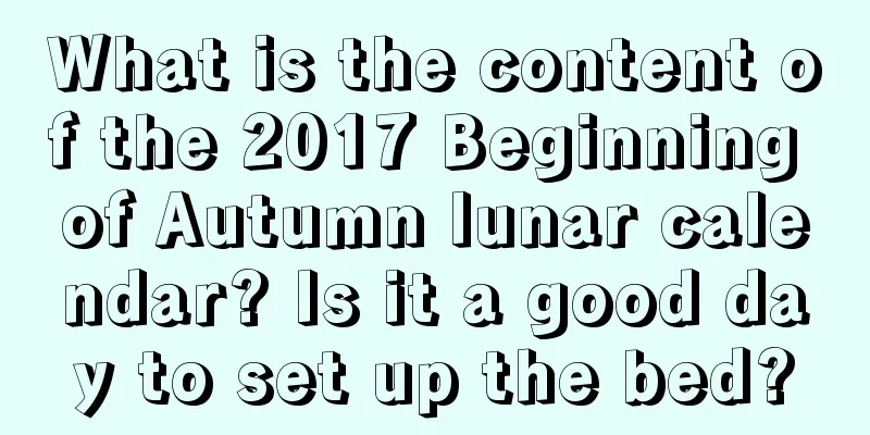 What is the content of the 2017 Beginning of Autumn lunar calendar? Is it a good day to set up the bed?